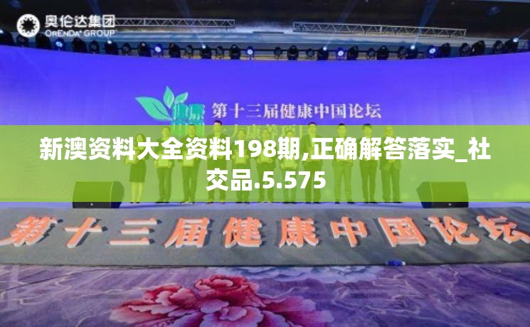 新澳资料大全资料198期,正确解答落实_社交品.5.575