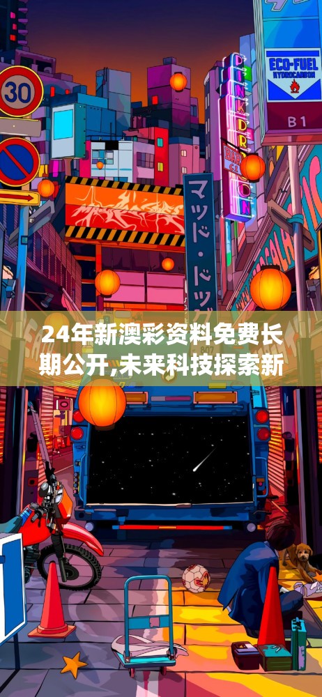 24年新澳彩资料免费长期公开,未来科技探索新视野_体验版.3.396