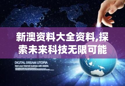 新澳资料大全资料,探索未来科技无限可能_云端版.5.622