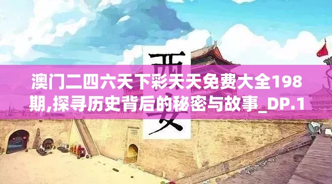 澳门二四六天下彩天天免费大全198期,探寻历史背后的秘密与故事_DP.1.582