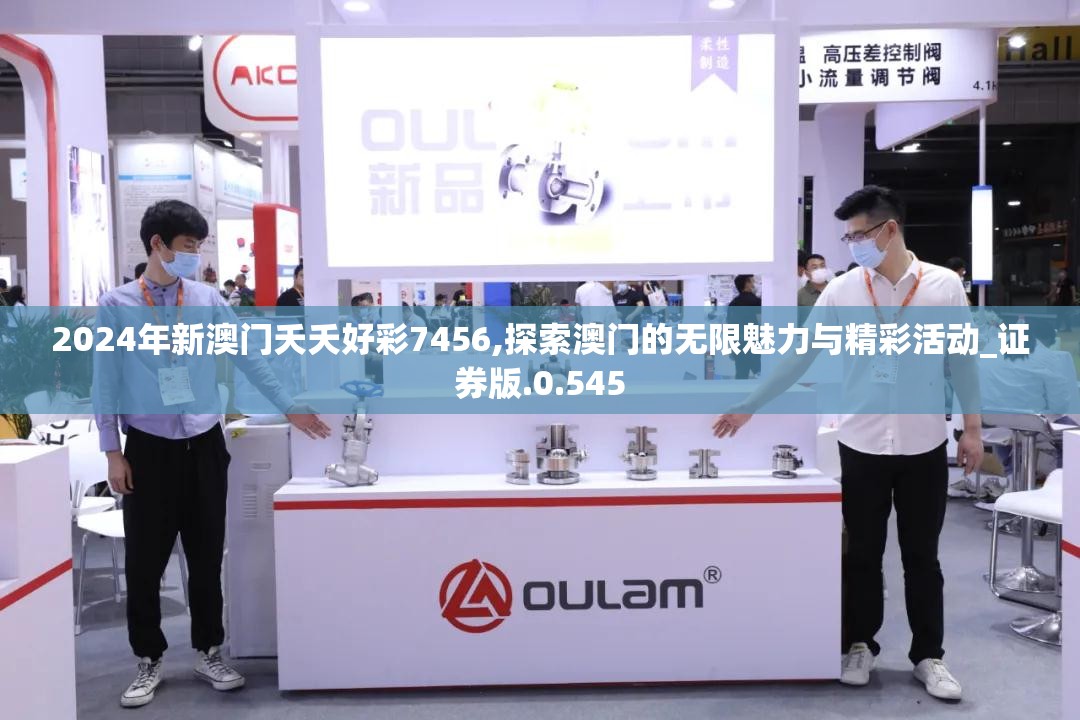 2024年新澳门夭夭好彩7456,探索澳门的无限魅力与精彩活动_证券版.0.545
