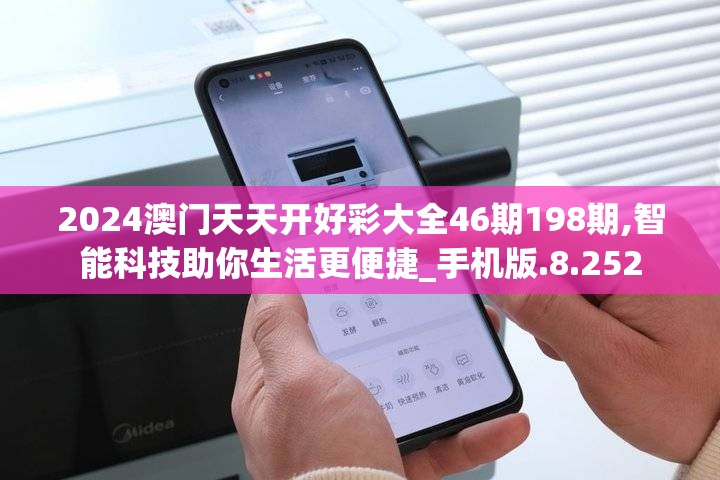 2024澳门天天开好彩大全46期198期,智能科技助你生活更便捷_手机版.8.252