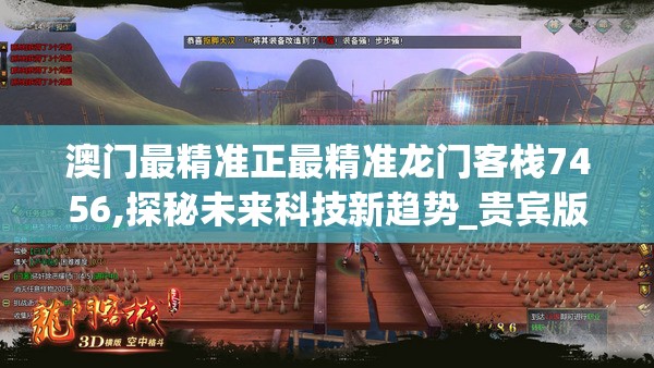 澳门最精准正最精准龙门客栈7456,探秘未来科技新趋势_贵宾版.5.676