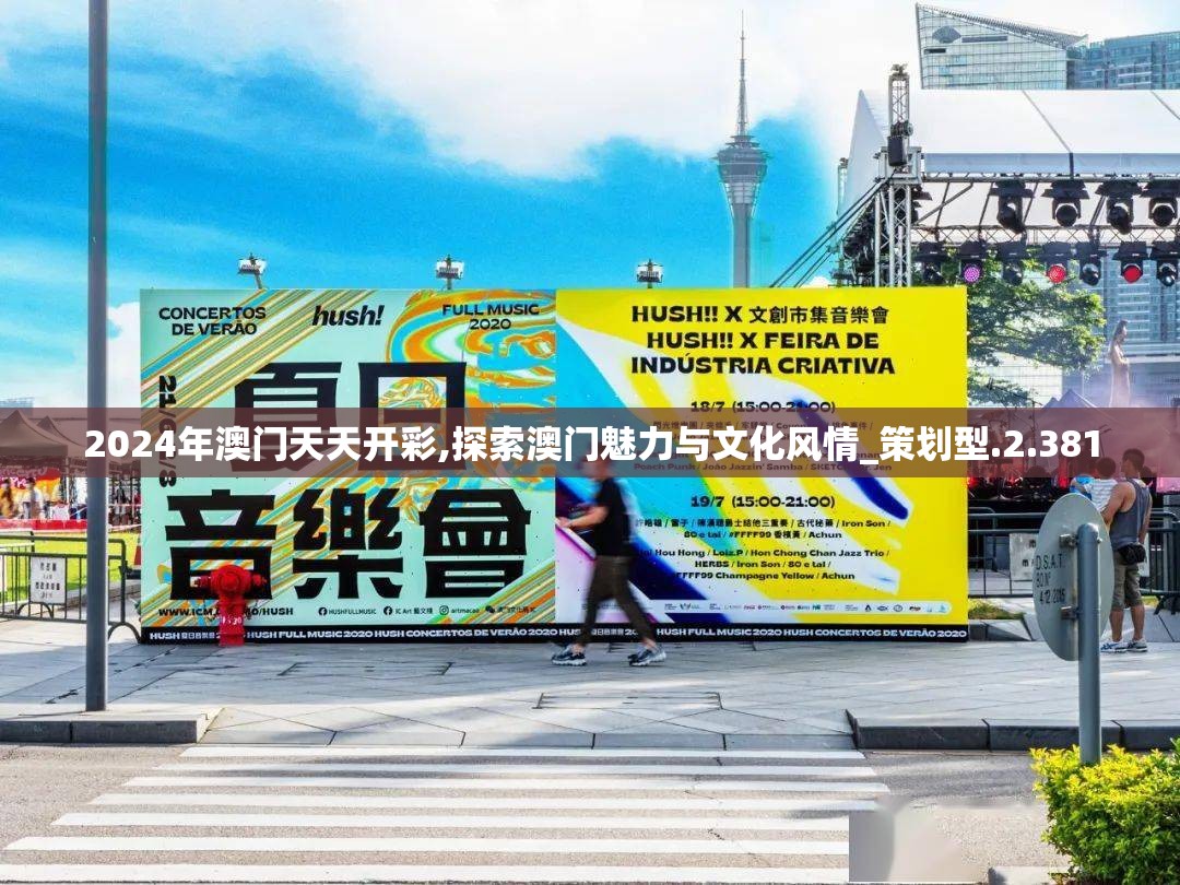 2024年澳门天天开彩,探索澳门魅力与文化风情_策划型.2.381