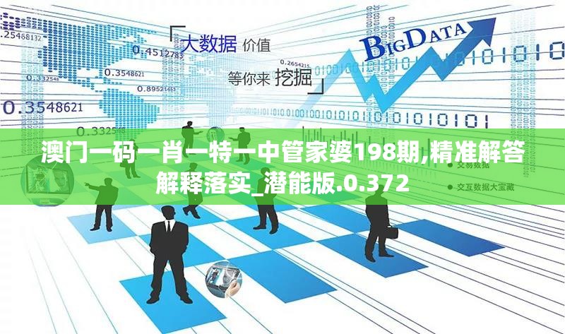 澳门一码一肖一特一中管家婆198期,精准解答解释落实_潜能版.0.372