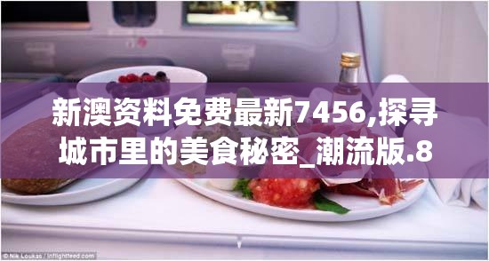 新澳资料免费最新7456,探寻城市里的美食秘密_潮流版.8.782