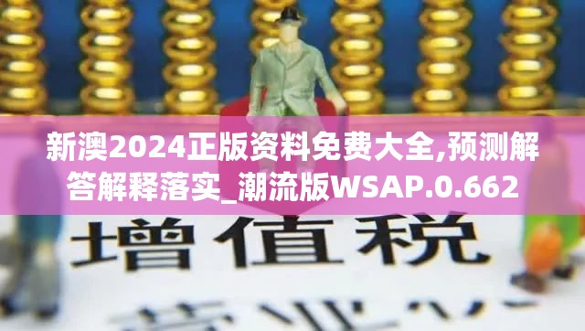 新澳2024正版资料免费大全,预测解答解释落实_潮流版WSAP.0.662