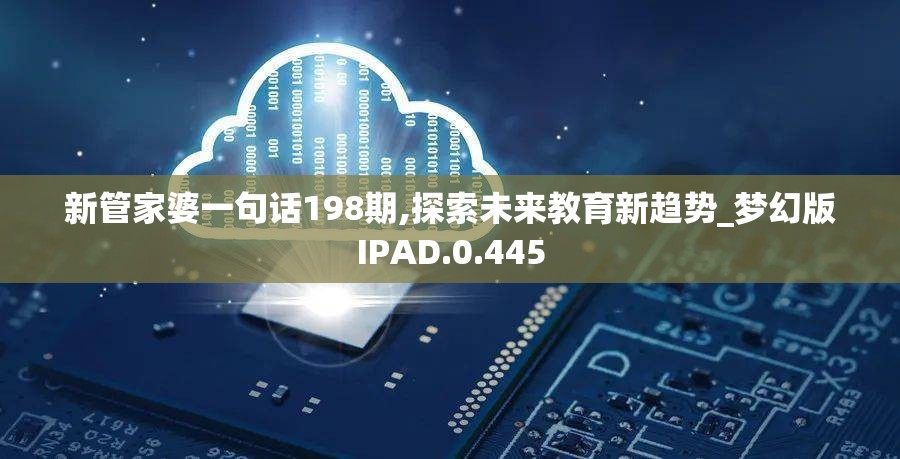 新管家婆一句话198期,探索未来教育新趋势_梦幻版IPAD.0.445