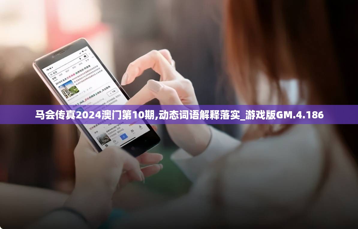 马会传真2024澳门第10期,动态词语解释落实_游戏版GM.4.186