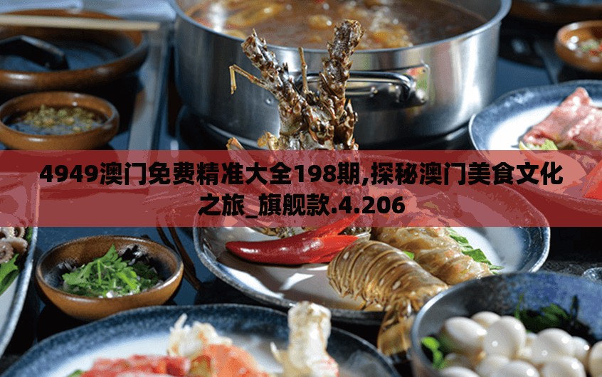 4949澳门免费精准大全198期,探秘澳门美食文化之旅_旗舰款.4.206