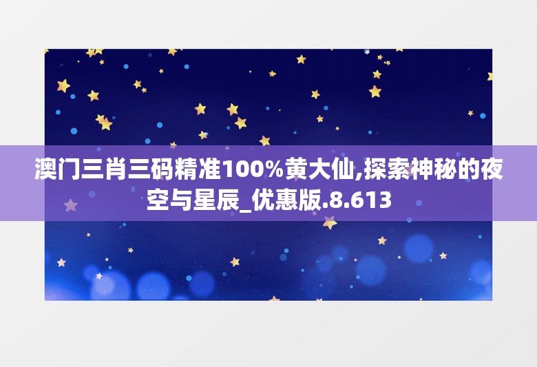澳门三肖三码精准100%黄大仙,探索神秘的夜空与星辰_优惠版.8.613