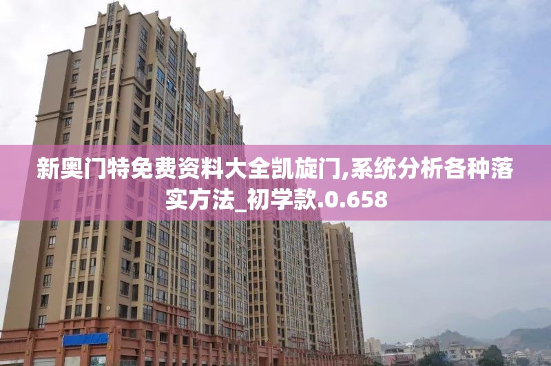 新奥门特免费资料大全凯旋门,系统分析各种落实方法_初学款.0.658
