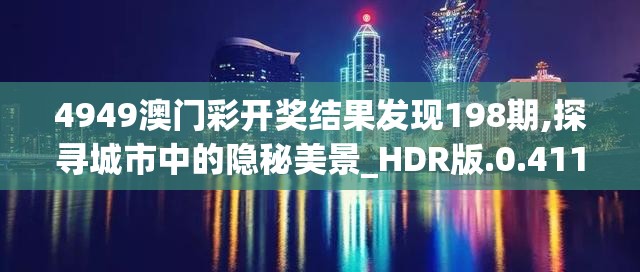 4949澳门彩开奖结果发现198期,探寻城市中的隐秘美景_HDR版.0.411