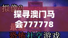 探寻澳门马会7777788888的魅力与神秘：之外的不为人知的故事和传奇经历