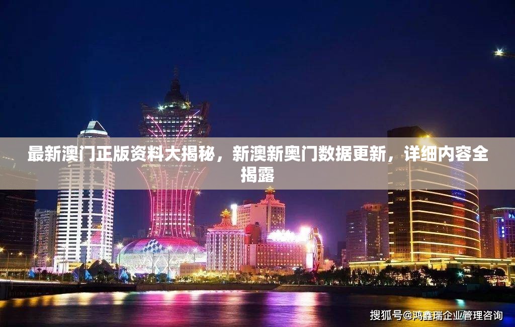 最新澳门正版资料大揭秘，新澳新奥门数据更新，详细内容全揭露