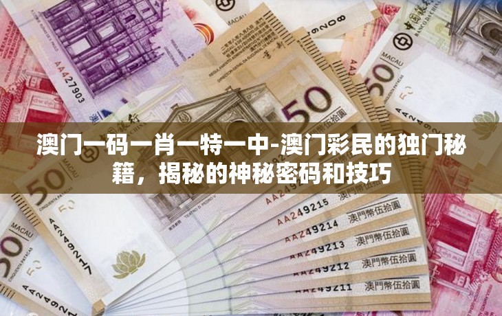 澳门一码一肖一特一中-澳门彩民的独门秘籍，揭秘的神秘密码和技巧