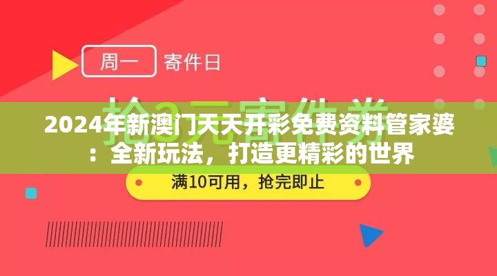 2024年新澳门天天开彩免费资料管家婆：全新玩法，打造更精彩的世界