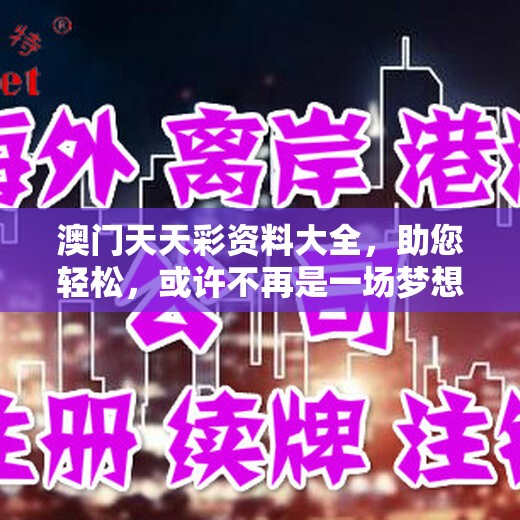 澳门天天彩资料大全，助您轻松，或许不再是一场梦想。