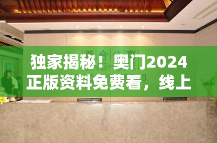 独家揭秘！奥门2024正版资料免费看，线上线下完美结合，尽享精彩内容！