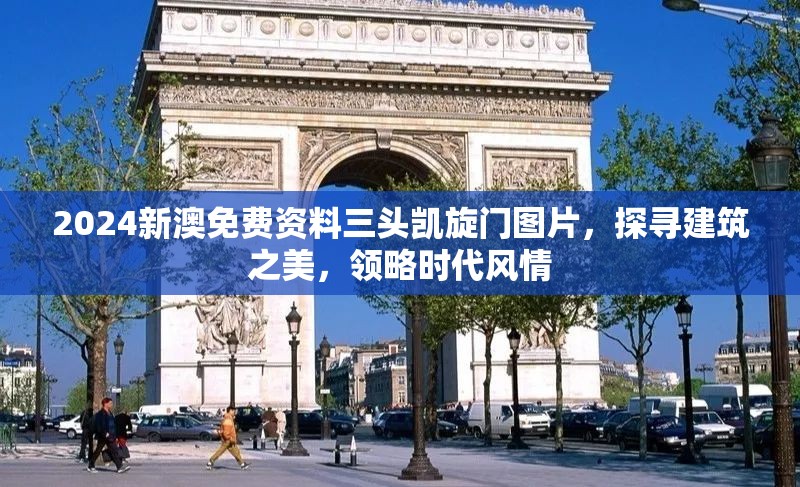 2024新澳免费资料三头凯旋门图片，探寻建筑之美，领略时代风情