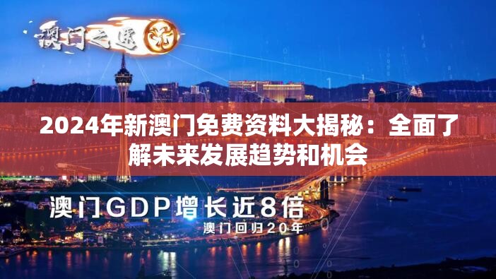 2024年新澳门免费资料大揭秘：全面了解未来发展趋势和机会