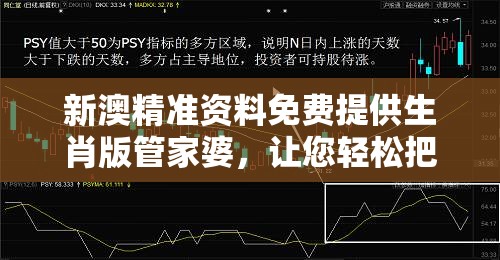 新澳精准资料免费提供生肖版管家婆，让您轻松把握彩市走势，稳赚不亏!