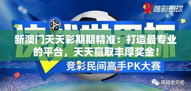 新澳门天天彩期期精准：打造最专业的平台，天天赢取丰厚奖金！