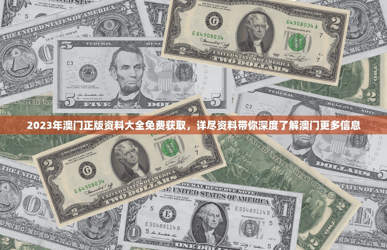 2023年澳门正版资料大全免费获取，详尽资料带你深度了解澳门更多信息