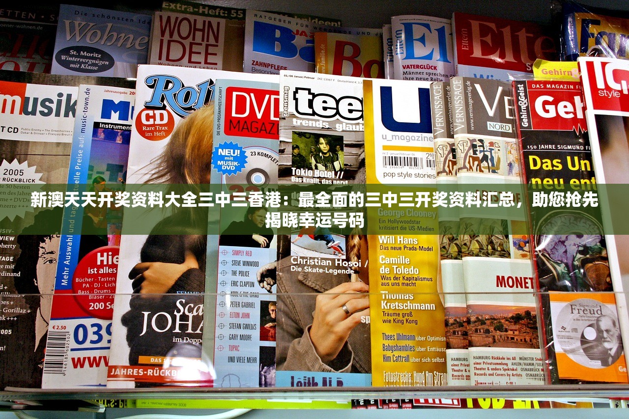新澳天天开奖资料大全三中三香港：最全面的三中三开奖资料汇总，助您抢先揭晓幸运号码