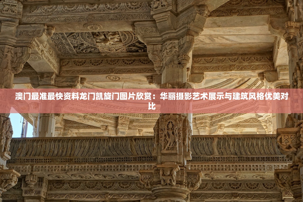 澳门最准最快资料龙门凯旋门图片欣赏：华丽摄影艺术展示与建筑风格优美对比