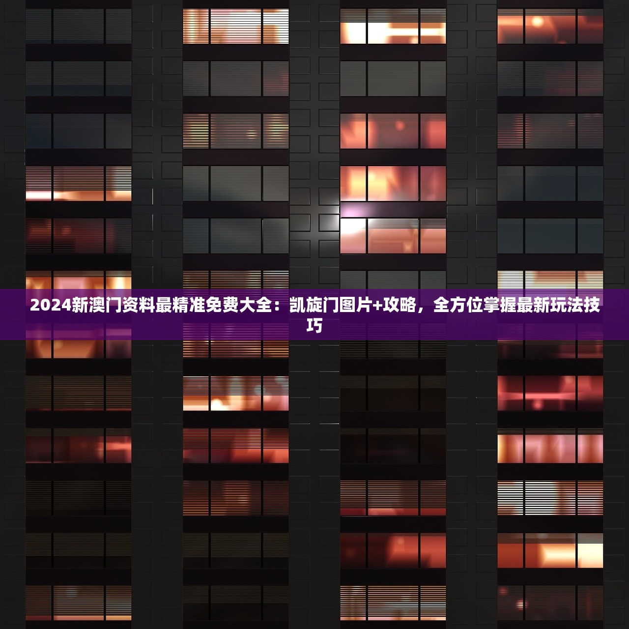 2024新澳门资料最精准免费大全：凯旋门图片+攻略，全方位掌握最新玩法技巧