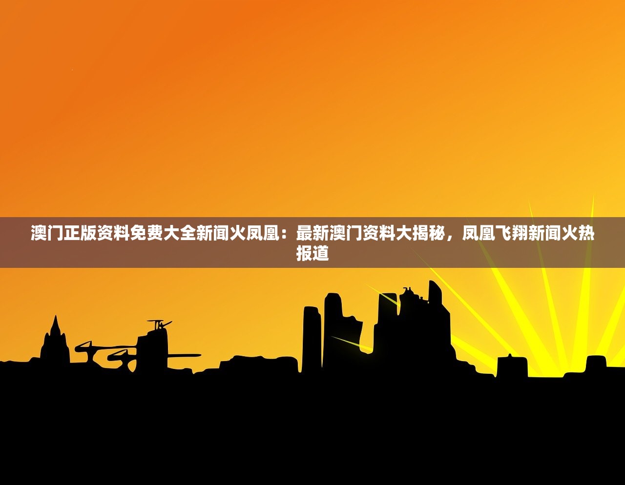 澳门正版资料免费大全新闻火凤凰：最新澳门资料大揭秘，凤凰飞翔新闻火热报道