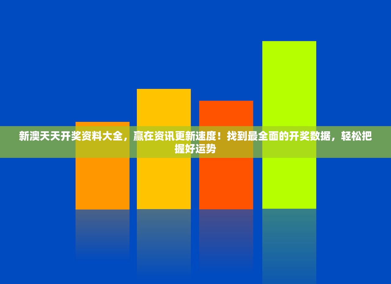 新澳天天开奖资料大全，赢在资讯更新速度！找到最全面的开奖数据，轻松把握好运势