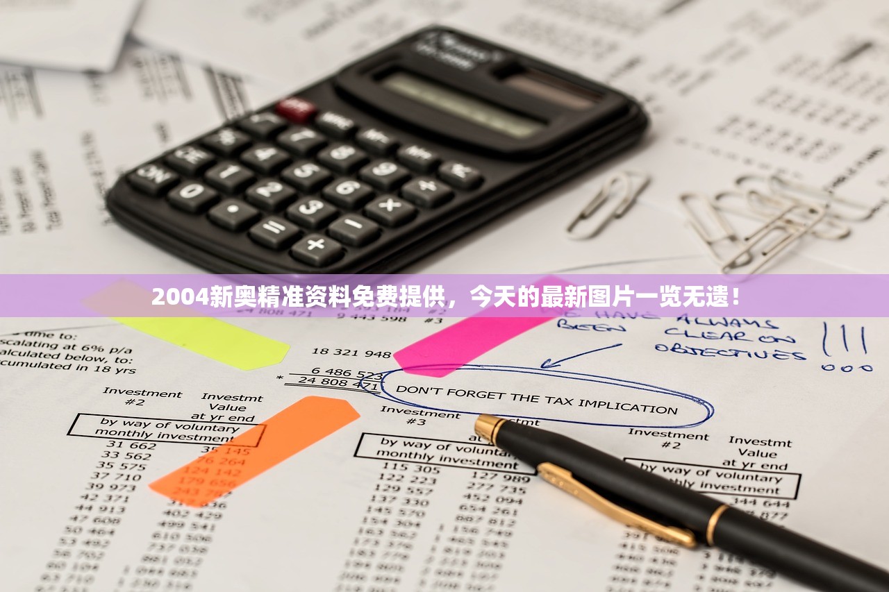 2004新奥精准资料免费提供，今天的最新图片一览无遗！