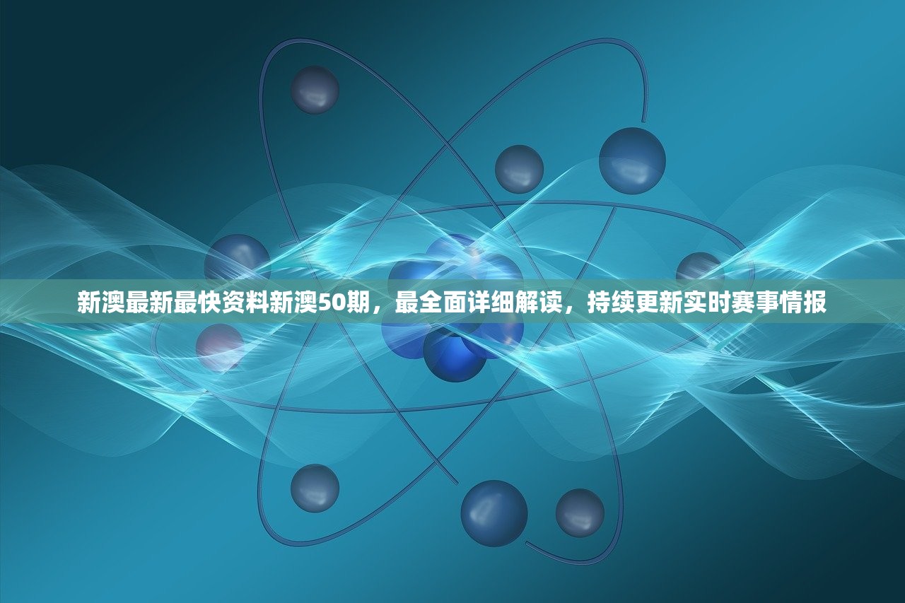 新澳最新最快资料新澳50期，最全面详细解读，持续更新实时赛事情报