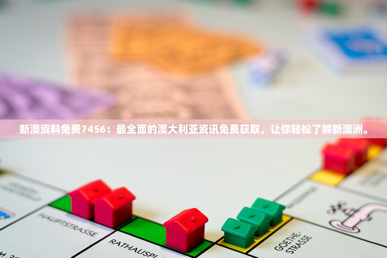 新澳资料免费7456：最全面的澳大利亚资讯免费获取，让你轻松了解新澳洲。