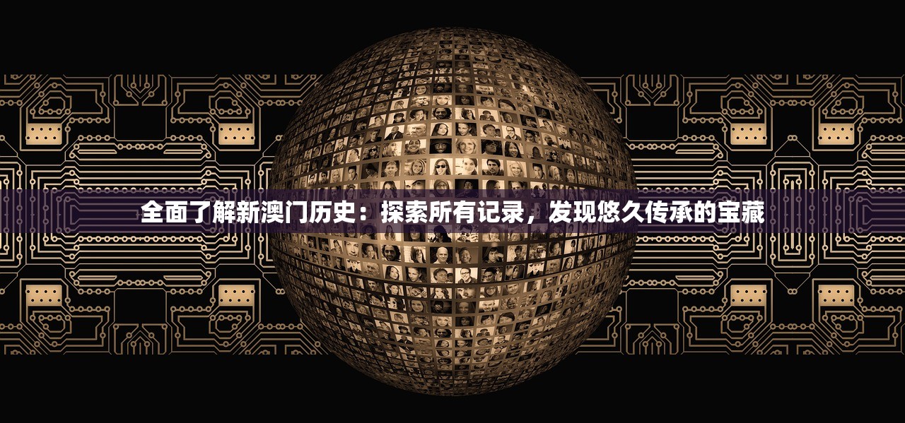 全面了解新澳门历史：探索所有记录，发现悠久传承的宝藏
