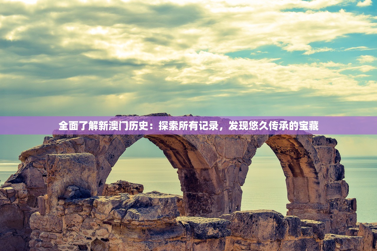 全面了解新澳门历史：探索所有记录，发现悠久传承的宝藏