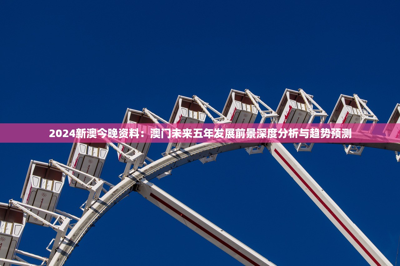 2024新澳今晚资料：澳门未来五年发展前景深度分析与趋势预测