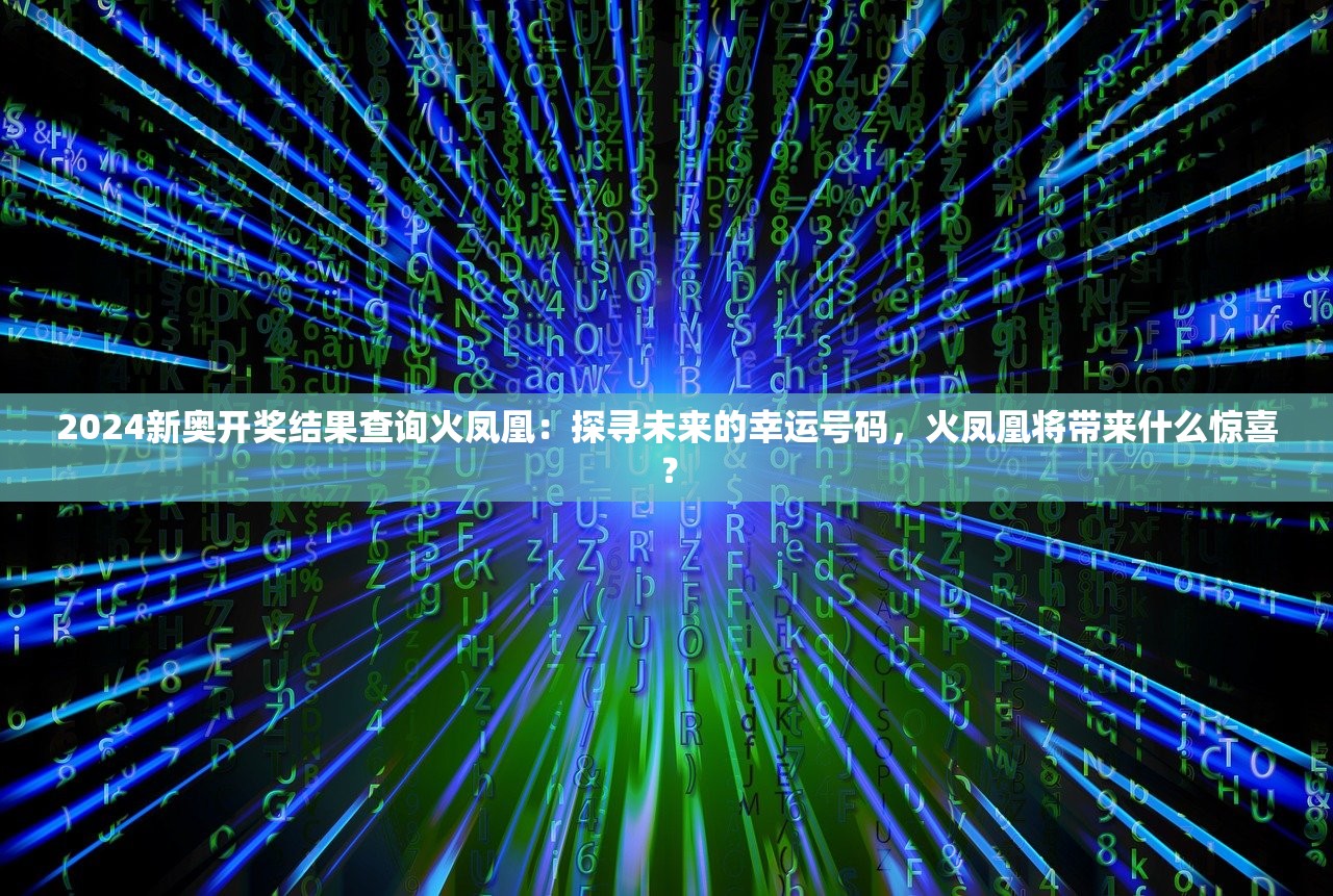 2024新奥开奖结果查询火凤凰：探寻未来的幸运号码，火凤凰将带来什么惊喜？