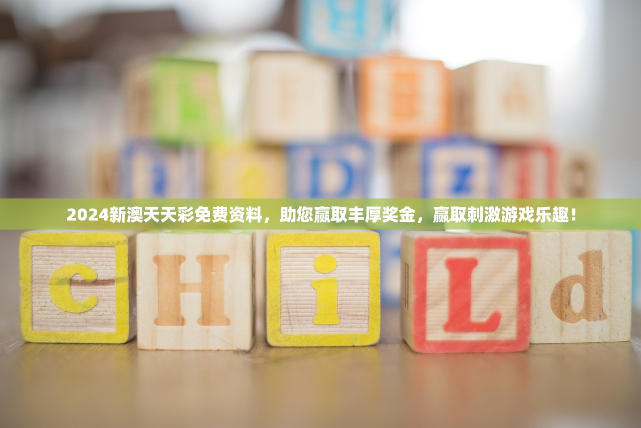 2024新澳天天彩免费资料，助您赢取丰厚奖金，赢取刺激游戏乐趣！