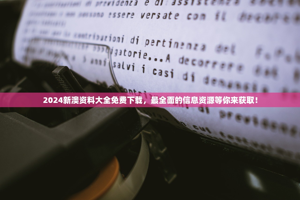 2024新澳资料大全免费下载，最全面的信息资源等你来获取！