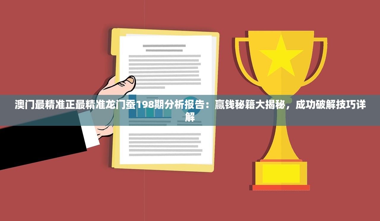 澳门最精准正最精准龙门蚕198期分析报告：赢钱秘籍大揭秘，成功破解技巧详解