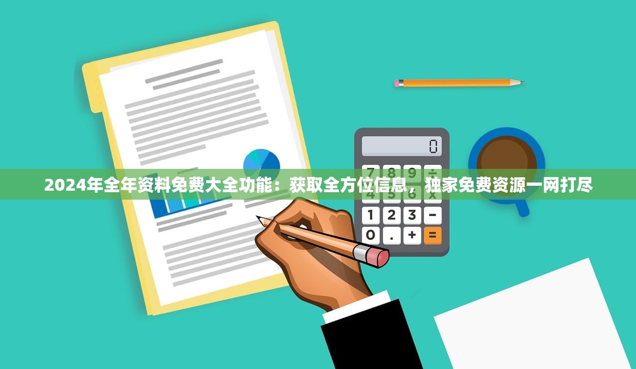 2024年全年资料免费大全功能：获取全方位信息，独家免费资源一网打尽