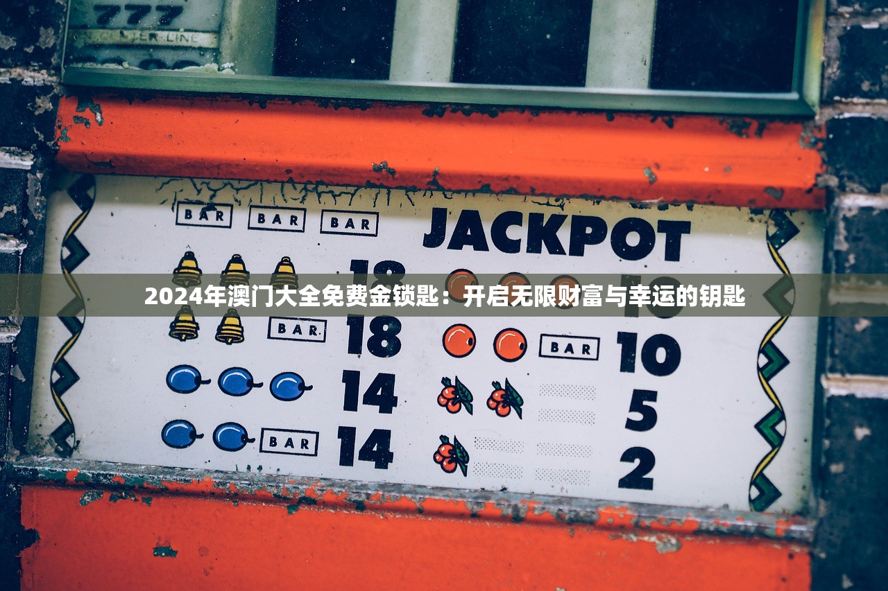 2024年澳门大全免费金锁匙：开启无限财富与幸运的钥匙