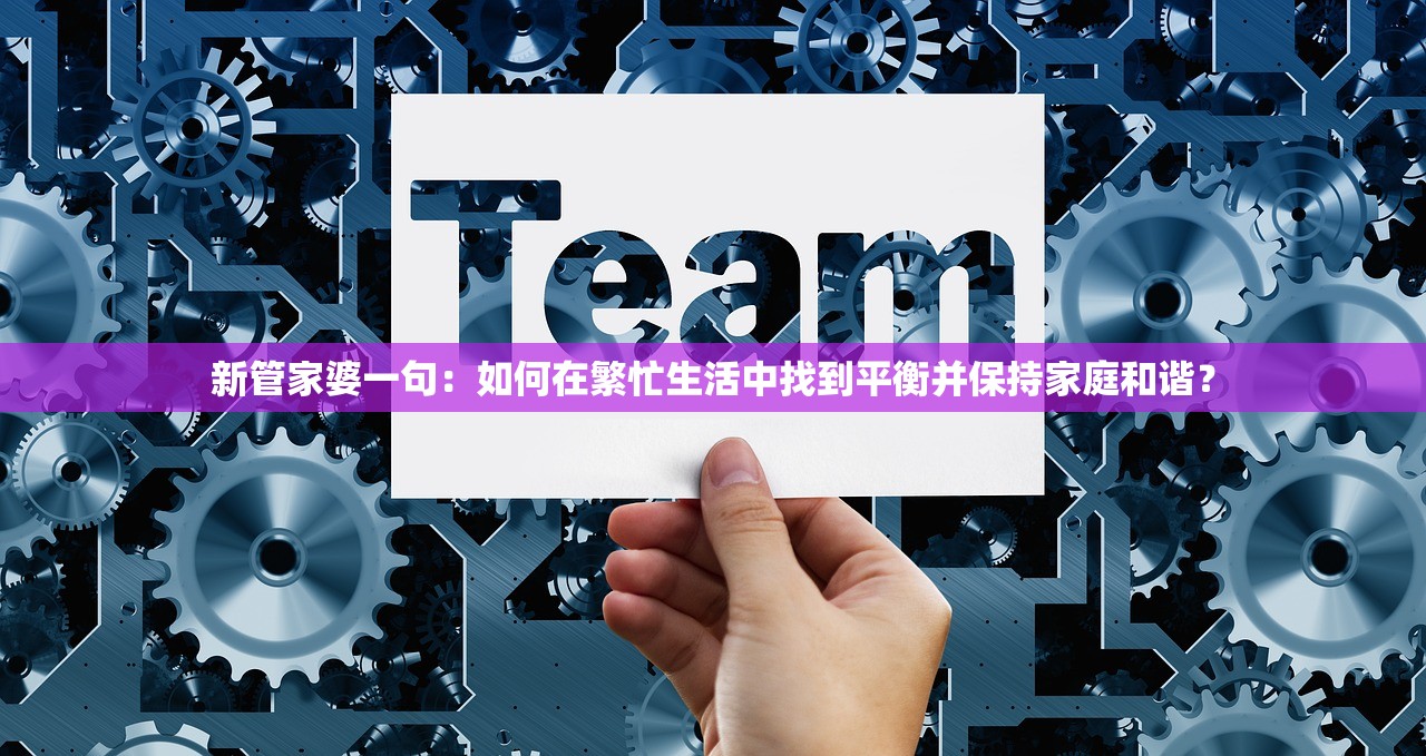 新管家婆一句：如何在繁忙生活中找到平衡并保持家庭和谐？
