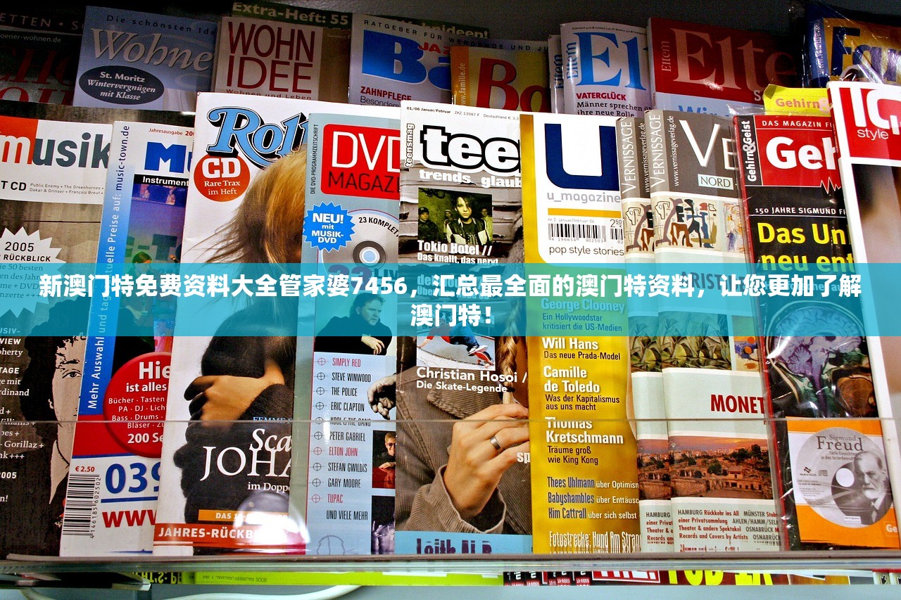 新澳门特免费资料大全管家婆7456，汇总最全面的澳门特资料，让您更加了解澳门特！