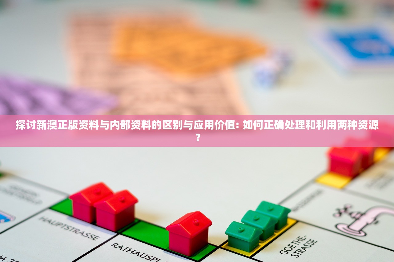 探讨新澳正版资料与内部资料的区别与应用价值: 如何正确处理和利用两种资源？
