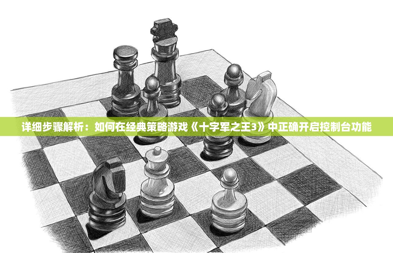 详细步骤解析：如何在经典策略游戏《十字军之王3》中正确开启控制台功能