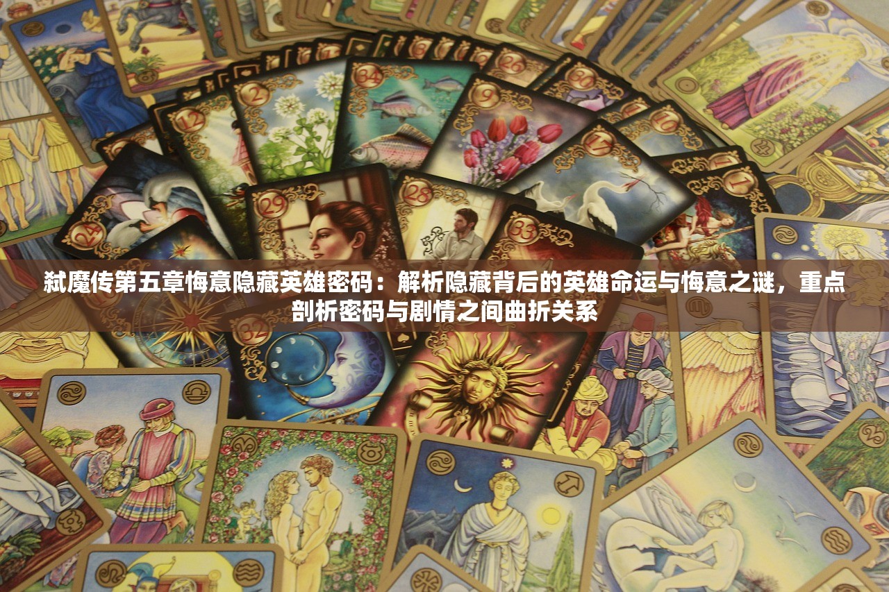 弑魔传第五章悔意隐藏英雄密码：解析隐藏背后的英雄命运与悔意之谜，重点剖析密码与剧情之间曲折关系